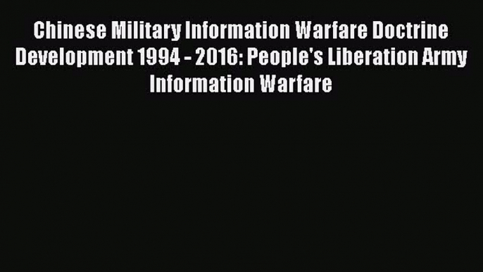 PDF Chinese Military Information Warfare Doctrine Development 1994 - 2016: People's Liberation