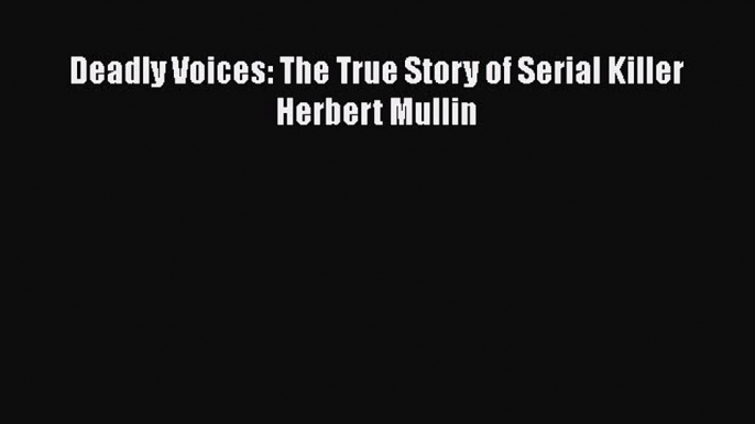 PDF Deadly Voices: The True Story of Serial Killer Herbert Mullin  EBook