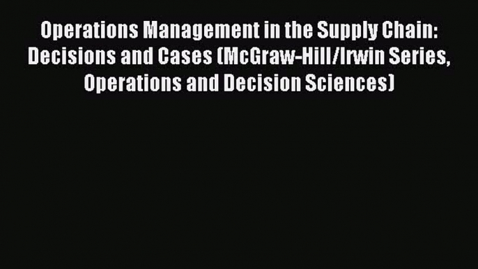 Read Operations Management in the Supply Chain: Decisions and Cases (McGraw-Hill/Irwin Series