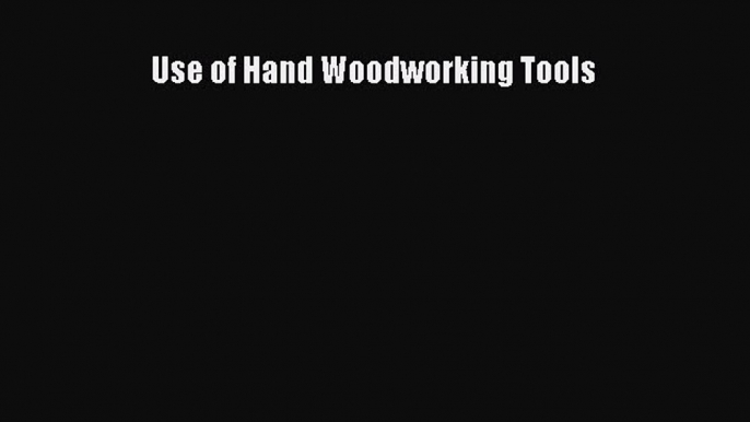 Download Use of Hand Woodworking Tools Free Books