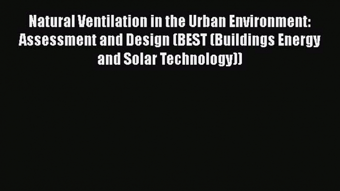 [PDF] Natural Ventilation in the Urban Environment: Assessment and Design (BEST (Buildings