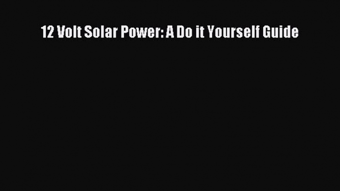 Download 12 Volt Solar Power: A Do it Yourself Guide PDF Book Free