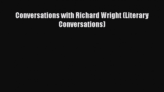 Download Conversations with Richard Wright (Literary Conversations) Free Books