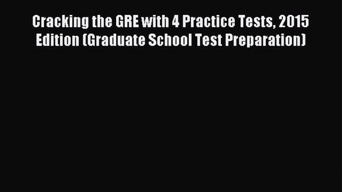 Read Cracking the GRE with 4 Practice Tests 2015 Edition (Graduate School Test Preparation)