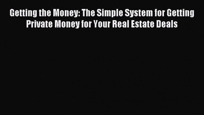 Read Getting the Money: The Simple System for Getting Private Money for Your Real Estate Deals