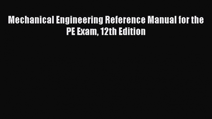 Read Mechanical Engineering Reference Manual for the PE Exam 12th Edition Ebook Free