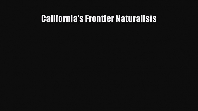 Read California's Frontier Naturalists PDF Online