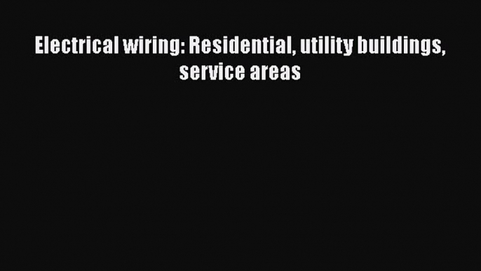 [Download] Electrical wiring: Residential utility buildings service areas# [PDF] Full Ebook