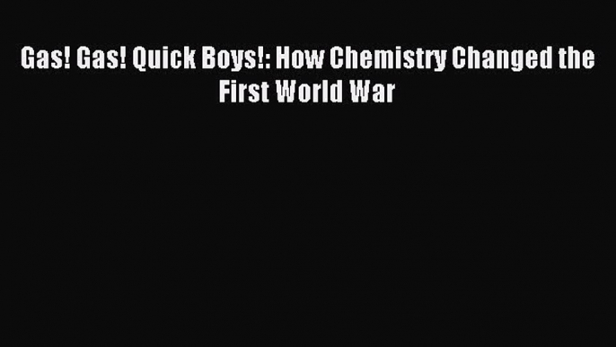 Download Gas! Gas! Quick Boys!: How Chemistry Changed the First World War Ebook Online