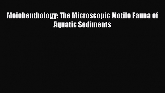 Download Meiobenthology: The Microscopic Motile Fauna of Aquatic Sediments PDF Free