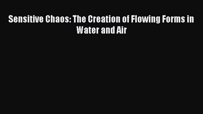 Read Sensitive Chaos: The Creation of Flowing Forms in Water and Air Ebook Free