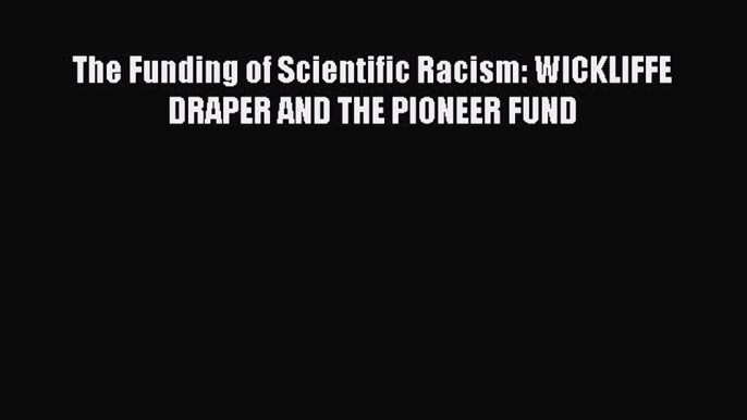 Read The Funding of Scientific Racism: WICKLIFFE DRAPER AND THE PIONEER FUND Ebook Free