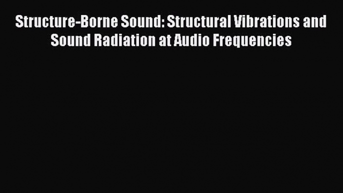 Download Structure-Borne Sound: Structural Vibrations and Sound Radiation at Audio Frequencies