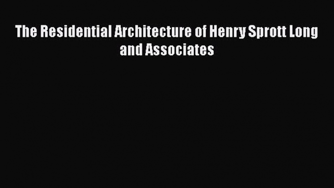 Download The Residential Architecture of Henry Sprott Long and Associates Free Books