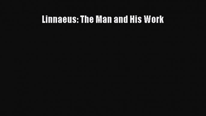 Download Linnaeus: The Man and His Work PDF Online