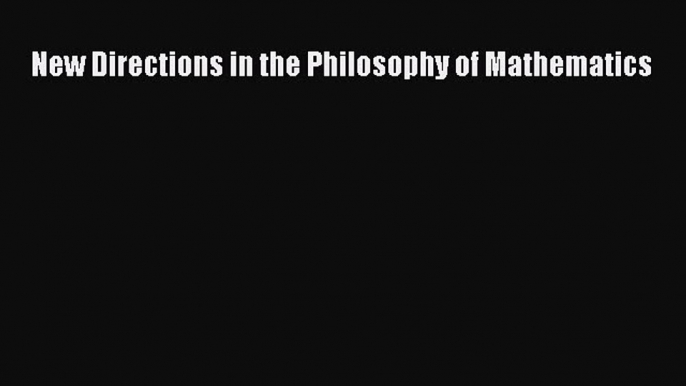 Read New Directions in the Philosophy of Mathematics Ebook Free