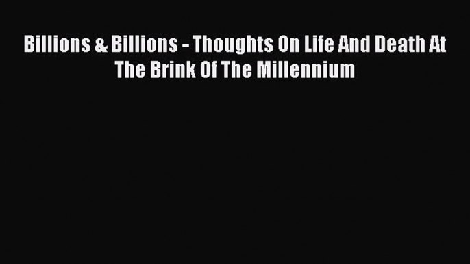 Read Billions & Billions: Thoughts on Life and Death at the Brink of the Millennium PDF Online