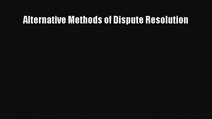 Read Alternative Methods of Dispute Resolution Ebook Free