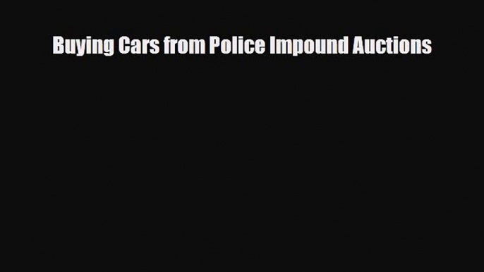 [PDF] Buying Cars from Police Impound Auctions [Download] Full Ebook