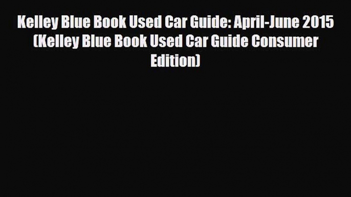 [PDF] Kelley Blue Book Used Car Guide: April-June 2015 (Kelley Blue Book Used Car Guide Consumer