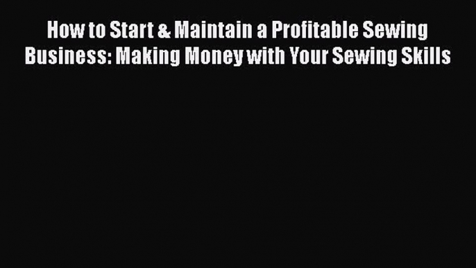 [PDF] How to Start & Maintain a Profitable Sewing Business: Making Money with Your Sewing Skills