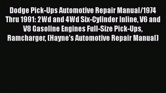 Read Dodge Pick-Ups Automotive Repair Manual/1974 Thru 1991: 2Wd and 4Wd Six-Cylinder Inline