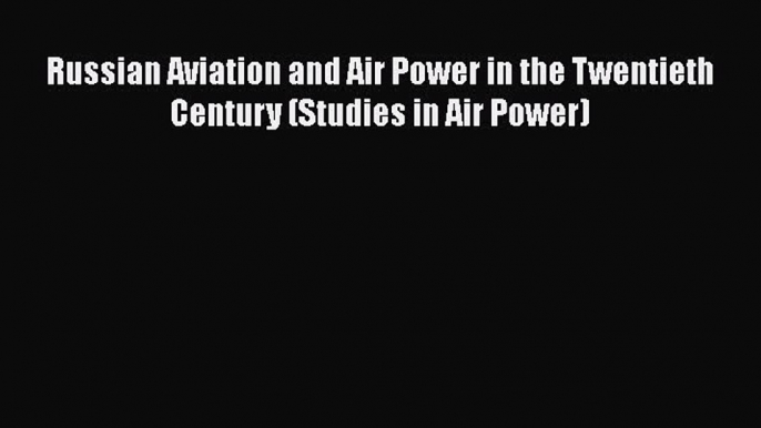 Download Russian Aviation and Air Power in the Twentieth Century (Studies in Air Power) PDF