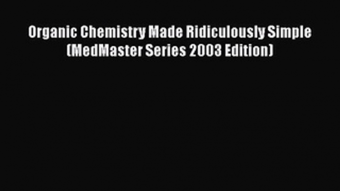 Download Organic Chemistry Made Ridiculously Simple (MedMaster Series 2003 Edition) PDF Online