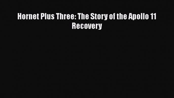 Read Hornet Plus Three: The Story of the Apollo 11 Recovery Ebook Free