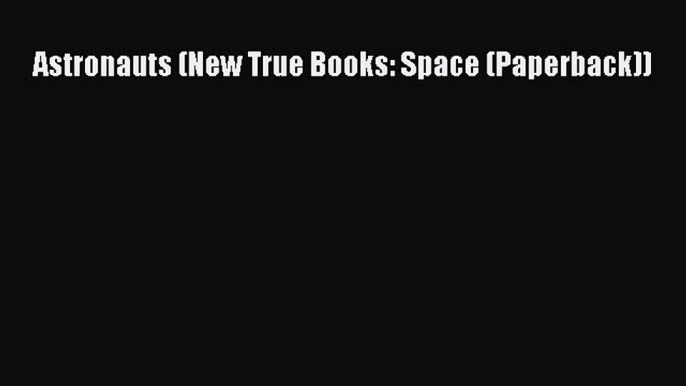 Download Astronauts (New True Books: Space (Paperback)) PDF Free