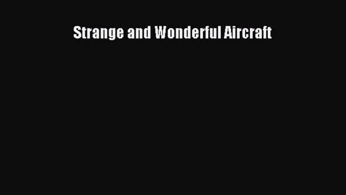 Read Strange and Wonderful Aircraft PDF Free