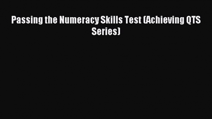 Read Passing the Numeracy Skills Test (Achieving QTS Series) PDF Online