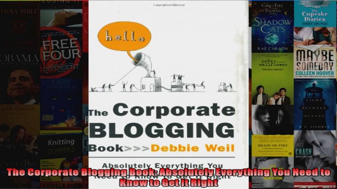 The Corporate Blogging Book Absolutely Everything You Need to Know to Get It Right