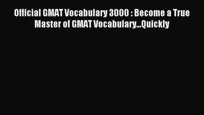 Read Official GMAT Vocabulary 3000 : Become a True Master of GMAT Vocabulary...Quickly Ebook