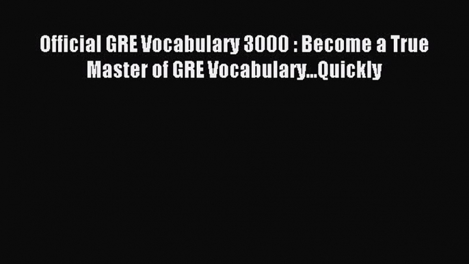 Download Official GRE Vocabulary 3000 : Become a True Master of GRE Vocabulary...Quickly PDF