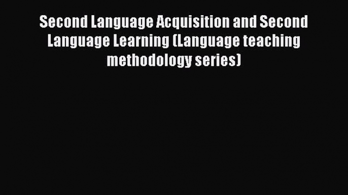 Read Second Language Acquisition and Second Language Learning (Language teaching methodology