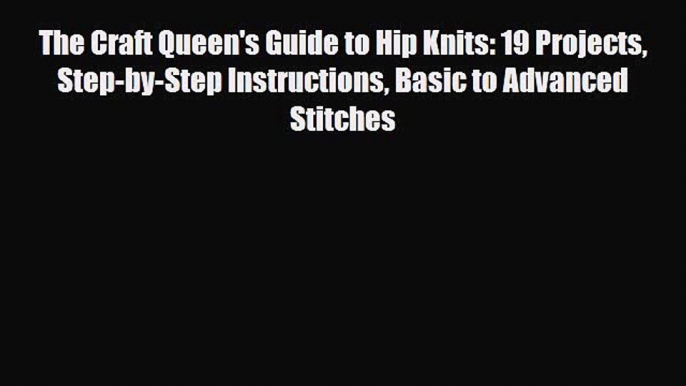 Read ‪The Craft Queen's Guide to Hip Knits: 19 Projects Step-by-Step Instructions Basic to