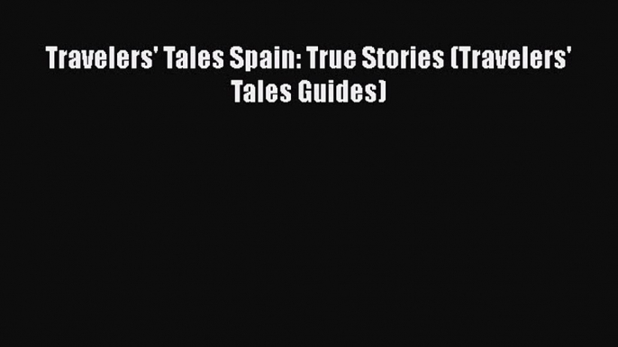 Download Travelers' Tales Spain: True Stories (Travelers' Tales Guides)  Read Online