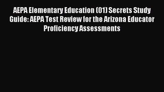 Read AEPA Elementary Education (01) Secrets Study Guide: AEPA Test Review for the Arizona Educator