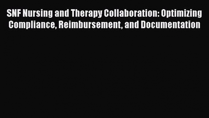 PDF SNF Nursing and Therapy Collaboration: Optimizing Compliance Reimbursement and Documentation