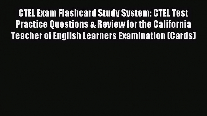 Read CTEL Exam Flashcard Study System: CTEL Test Practice Questions & Review for the California