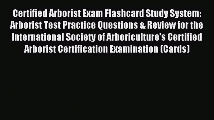 Read Certified Arborist Exam Flashcard Study System: Arborist Test Practice Questions & Review