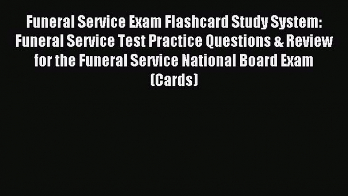 Read Funeral Service Exam Flashcard Study System: Funeral Service Test Practice Questions &