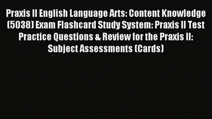 Read Praxis II English Language Arts: Content Knowledge (5038) Exam Flashcard Study System: