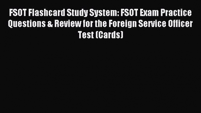 Read FSOT Flashcard Study System: FSOT Exam Practice Questions & Review for the Foreign Service