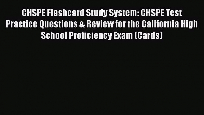 Read CHSPE Flashcard Study System: CHSPE Test Practice Questions & Review for the California