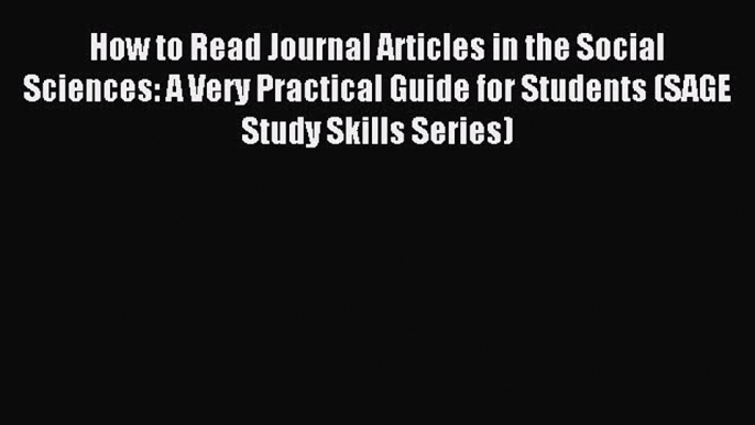 Read How to Read Journal Articles in the Social Sciences: A Very Practical Guide for Students