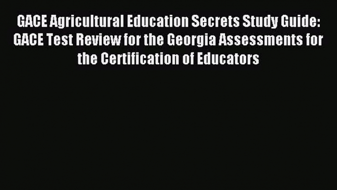 Download GACE Agricultural Education Secrets Study Guide: GACE Test Review for the Georgia