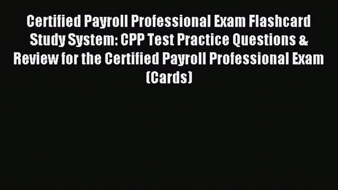 Read Certified Payroll Professional Exam Flashcard Study System: CPP Test Practice Questions