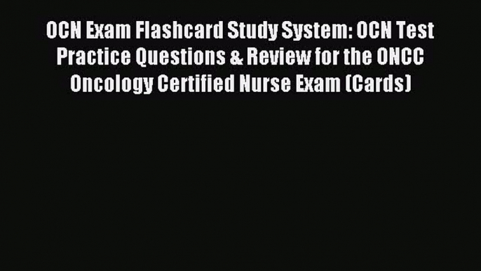 Read OCN Exam Flashcard Study System: OCN Test Practice Questions & Review for the ONCC Oncology